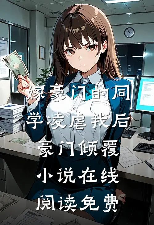 嫁豪门的同学凌虐我后，豪门倾覆小说在线阅读免费