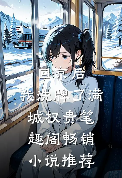 回京后,我洗牌了满城权贵笔趣阁畅销小说推荐