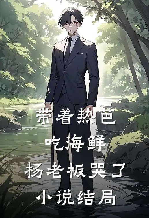 带着热芭吃海鲜，杨老板哭了小说结局