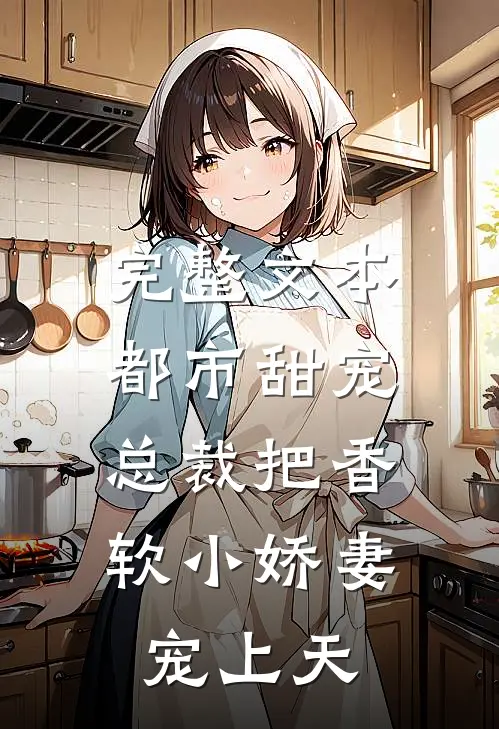 完整文本都市甜宠：总裁把香软小娇妻宠上天