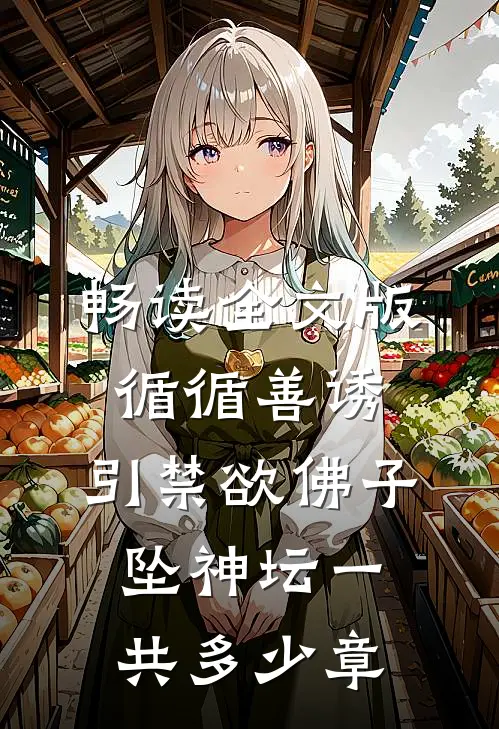 畅读全文版循循善诱,引禁欲佛子坠神坛一共多少章