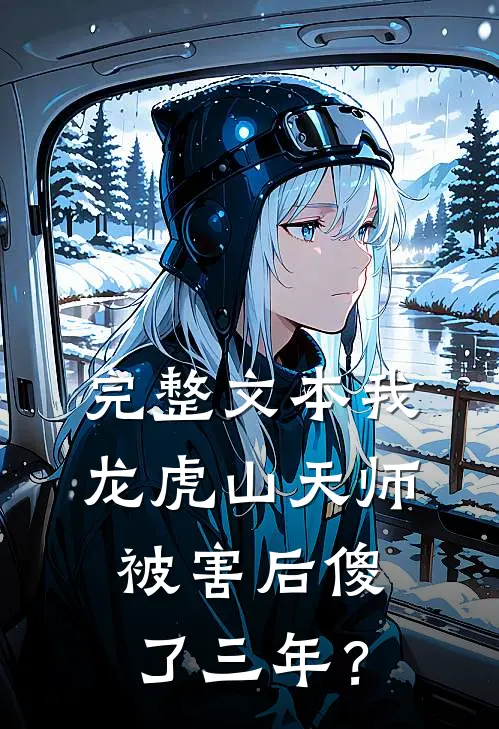 完整文本我，龙虎山天师，被害后傻了三年？