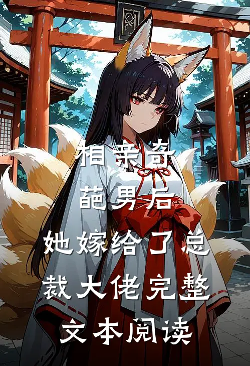 相亲奇葩男后，她嫁给了总裁大佬完整文本阅读
