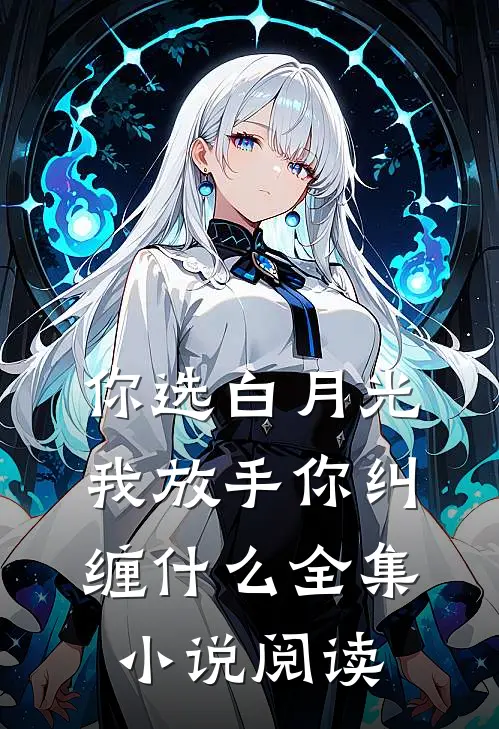 你选白月光，我放手你纠缠什么全集小说阅读