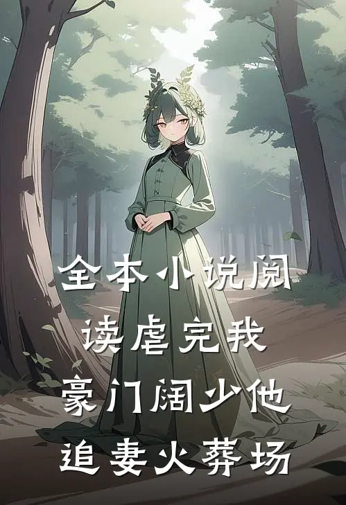 全本小说阅读虐完我，豪门阔少他追妻火葬场