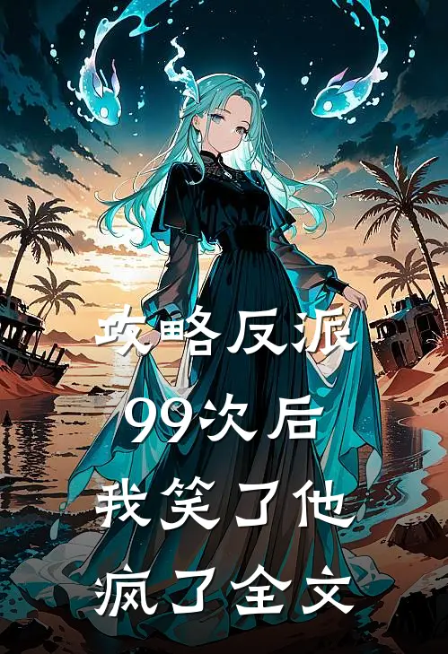 攻略反派99次后，我笑了他疯了全文