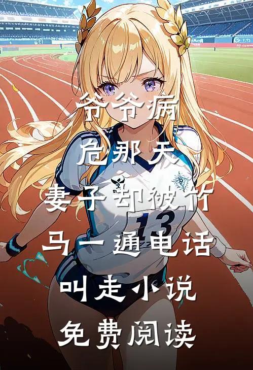 爷爷病危那天，妻子却被竹马一通电话叫走小说免费阅读