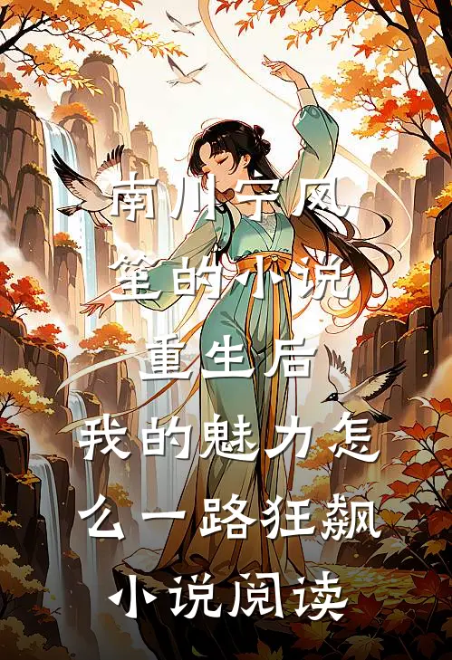 南川宁风笙的小说重生后，我的魅力怎么一路狂飙小说阅读