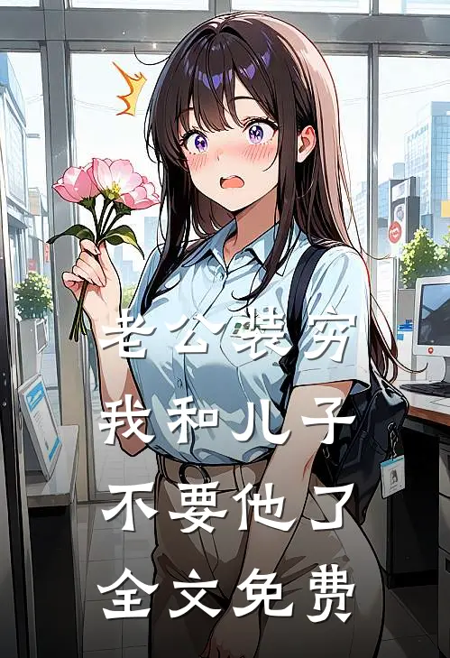 老公装穷，我和儿子不要他了全文免费