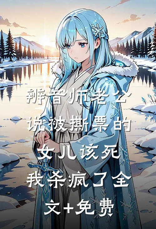 辨音师老公说被撕票的女儿该死，我杀疯了全文+免费