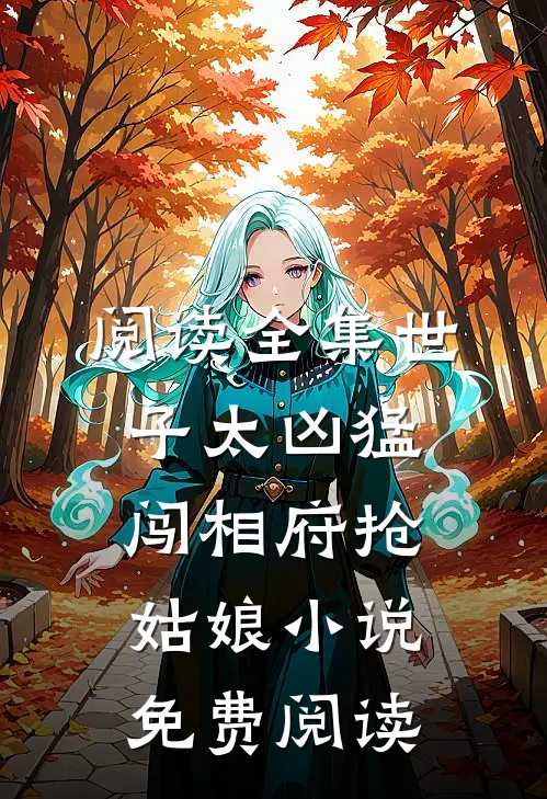 阅读全集世子太凶猛闯相府抢姑娘小说免费阅读