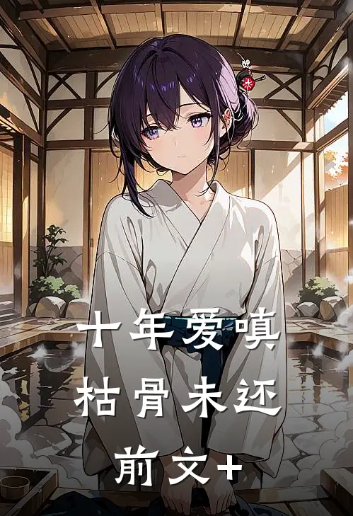十年爱嗔，枯骨未还前文+
