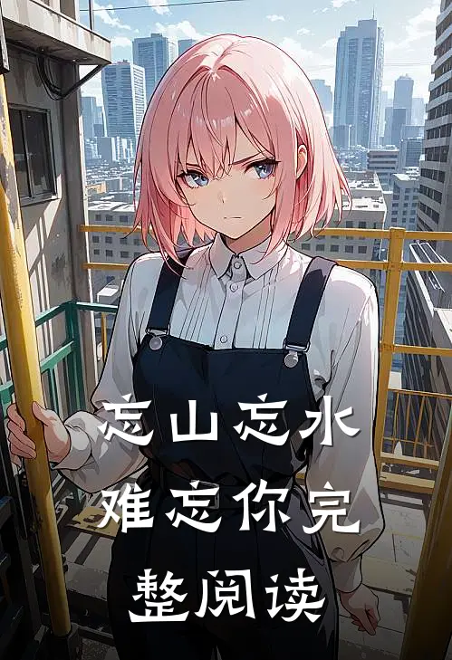 忘山忘水难忘你完整阅读