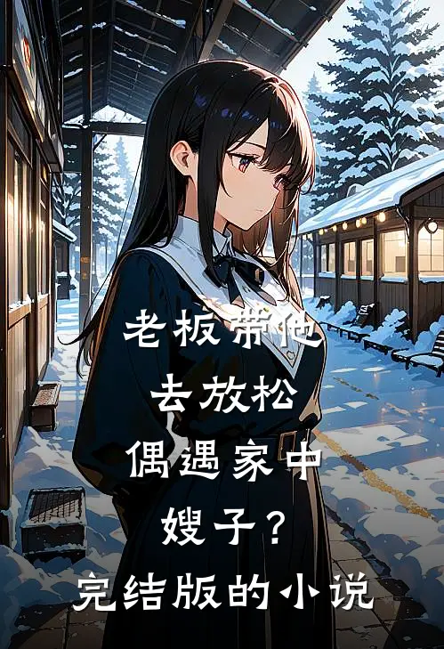 老板带他去放松，偶遇家中嫂子？完结版的小说