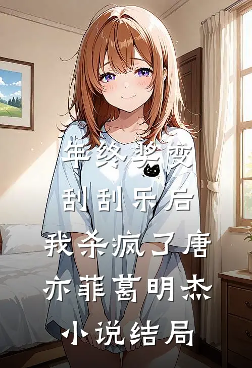 年终奖变刮刮乐后，我杀疯了唐亦菲葛明杰小说结局
