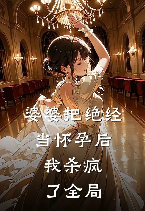 婆婆把绝经当怀孕后，我杀疯了全局
