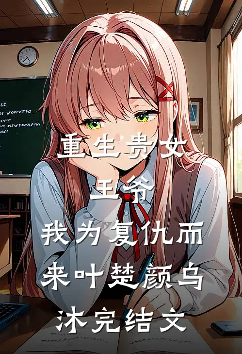 重生贵女：王爷，我为复仇而来叶楚颜乌沐完结文