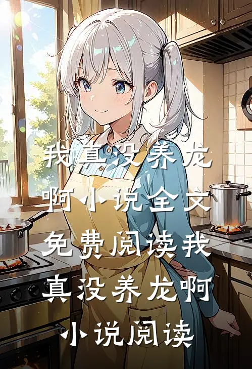 我真没养龙啊小说全文免费阅读_我真没养龙啊小说阅读