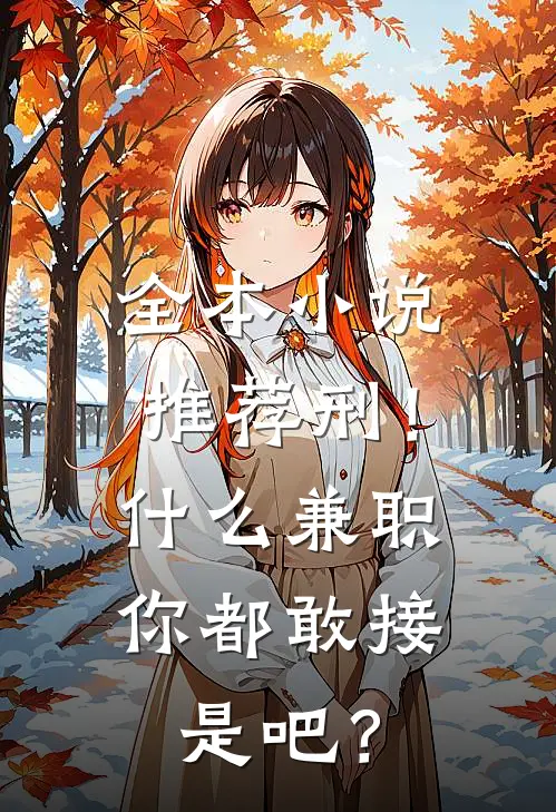 全本小说推荐刑！什么兼职你都敢接是吧？