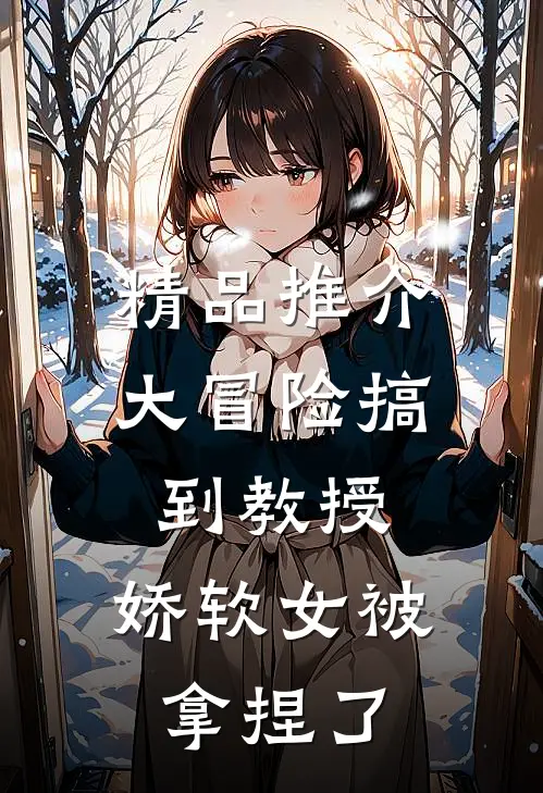 精品推介大冒险搞到教授，娇软女被拿捏了