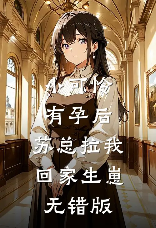 小可怜有孕后，苏总拉我回家生崽无错版