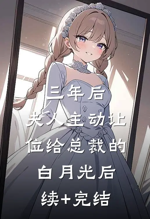 三年后，夫人主动让位给总裁的白月光后续+完结