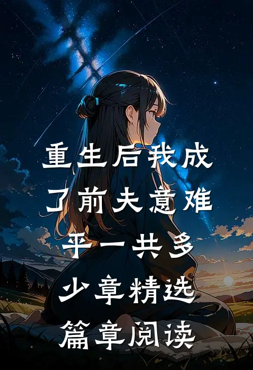 重生后我成了前夫意难平一共多少章精选篇章阅读