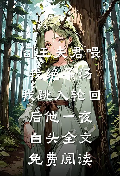 阎王夫君喂我绝子汤，我跳入轮回后他一夜白头全文免费阅读