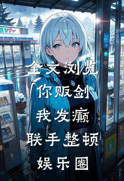 全文浏览你贩剑，我发癫，联手整顿娱乐圈