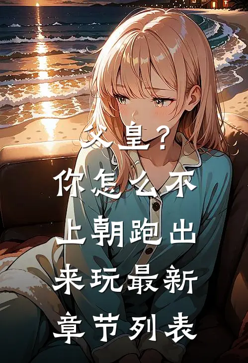 父皇？你怎么不上朝跑出来玩最新章节列表