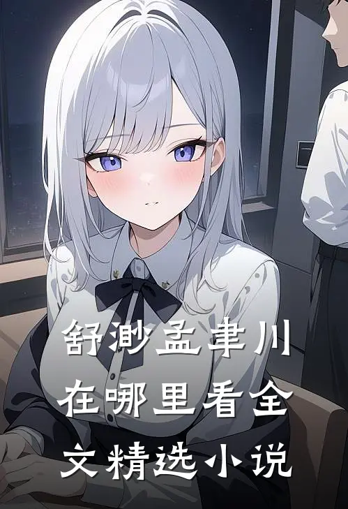 舒渺孟聿川在哪里看全文精选小说