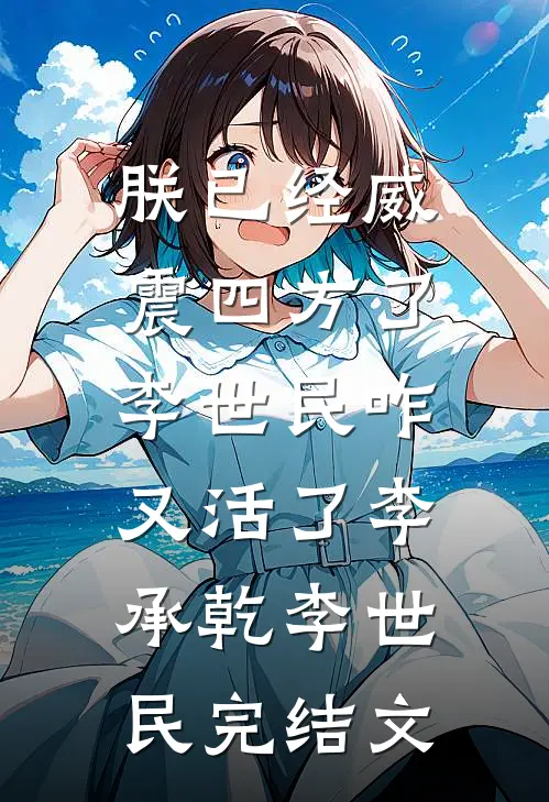 朕已经威震四方了，李世民咋又活了李承乾李世民完结文