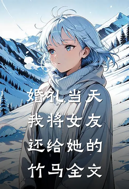 婚礼当天，我将女友还给她的竹马全文