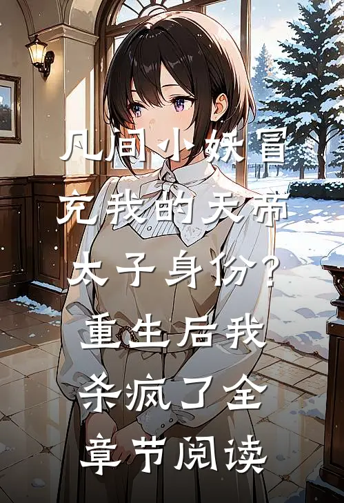 凡间小妖冒充我的天帝太子身份？重生后我杀疯了全章节阅读