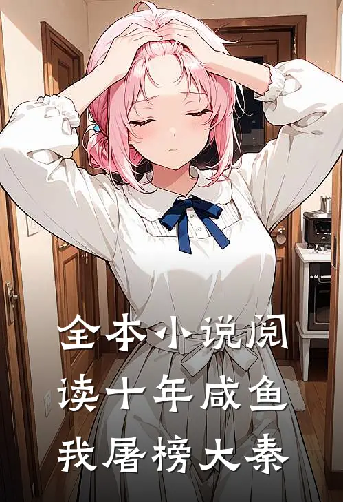 全本小说阅读十年咸鱼，我屠榜大秦