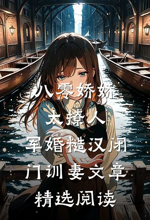 八零娇娇太撩人，军婚糙汉闭门训妻文章精选阅读