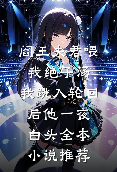 阎王夫君喂我绝子汤，我跳入轮回后他一夜白头全本小说推荐