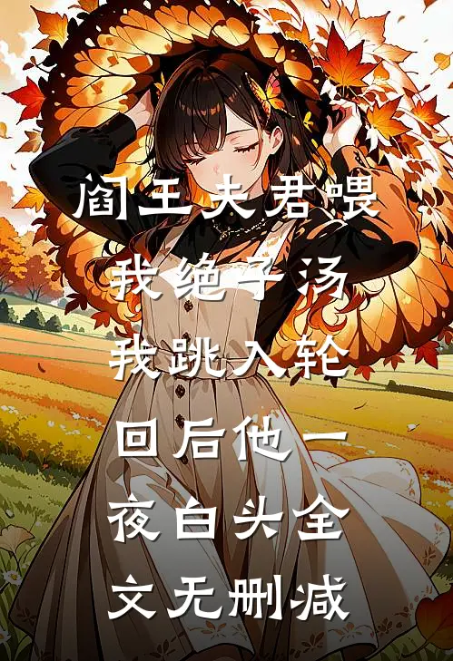 阎王夫君喂我绝子汤，我跳入轮回后他一夜白头全文无删减