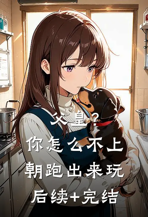 父皇？你怎么不上朝跑出来玩后续+完结