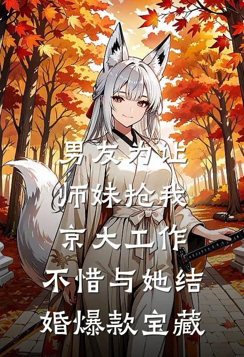 男友为让师妹抢我京大工作，不惜与她结婚爆款宝藏