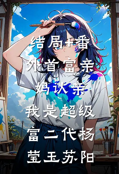 结局+番外首富亲妈认亲：我是超级富二代杨莹玉苏阳