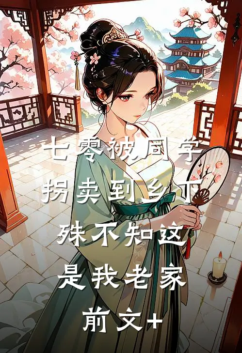 七零被同学拐卖到乡下，殊不知这是我老家前文+