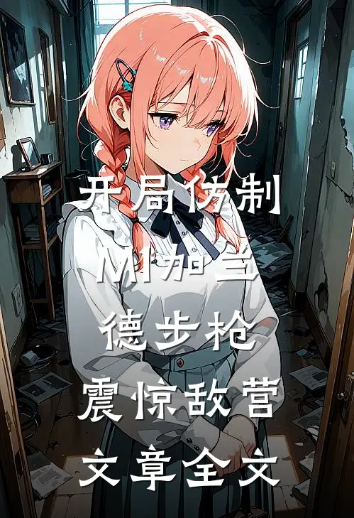 开局仿制M1加兰德步枪，震惊敌营文章全文
