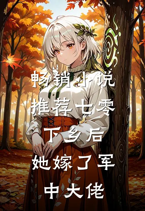 畅销小说推荐七零：下乡后，她嫁了军中大佬