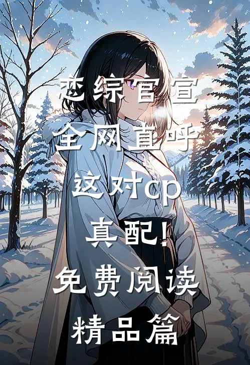 恋综官宣,全网直呼这对cp真配!免费阅读精品篇