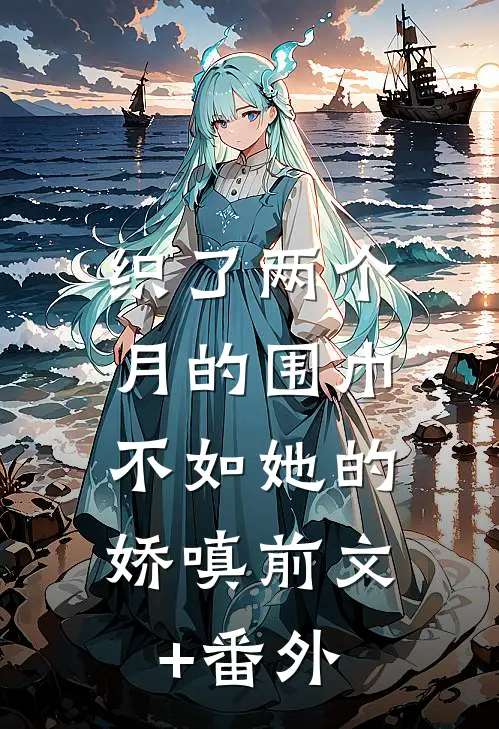 织了两个月的围巾，不如她的娇嗔前文+番外