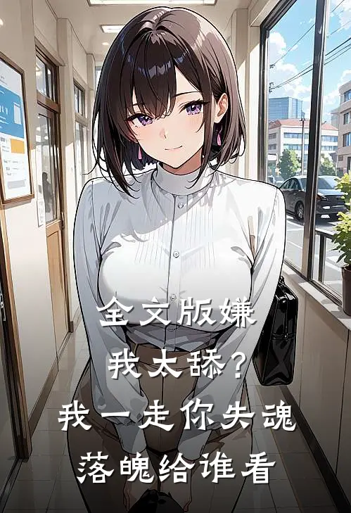 全文版嫌我太舔？我一走你失魂落魄给谁看