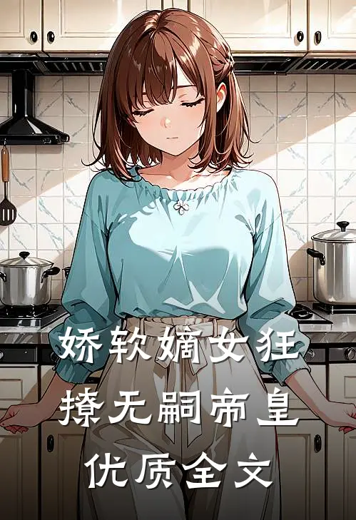 娇软嫡女狂撩无嗣帝皇优质全文