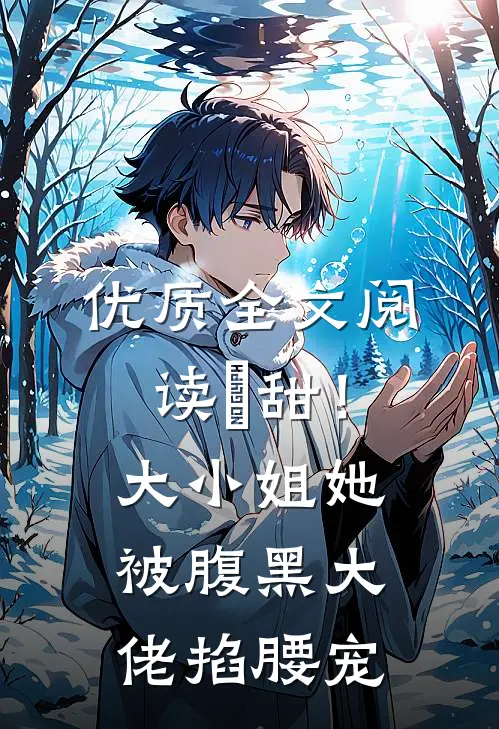 优质全文阅读齁甜！大小姐她被腹黑大佬掐腰宠