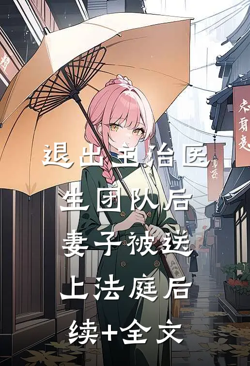 退出主治医生团队后，妻子被送上法庭后续+全文